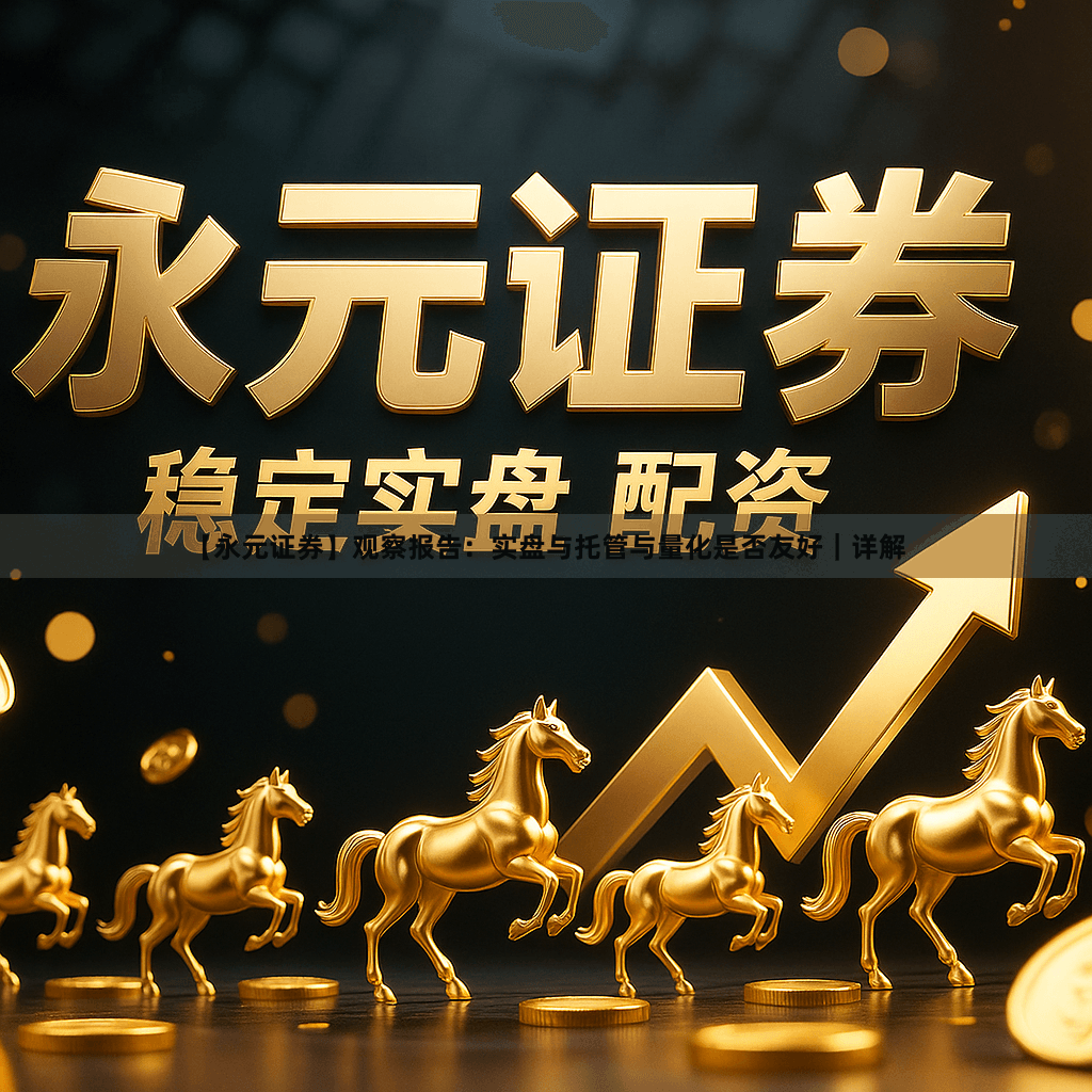 【永元证券】观察报告：实盘与托管与量化是否友好｜详解