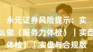 永元证券风险提示：实盘到底怎么做（服务力体检）｜实盘与合规版