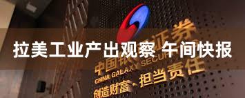 拉美工业产出观察 午间快报