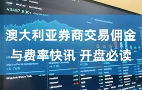 澳大利亚券商交易佣金与费率快讯 开盘必读