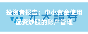 投资者报告：中小资金使用配资炒股的账户管理