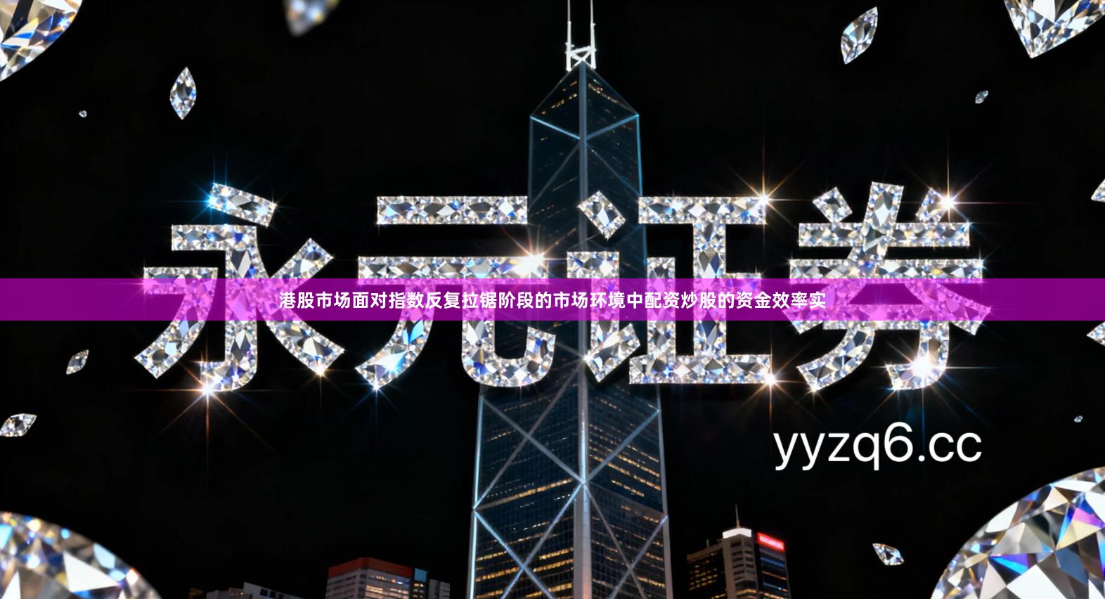 港股市场面对指数反复拉锯阶段的市场环境中配资炒股的资金效率实