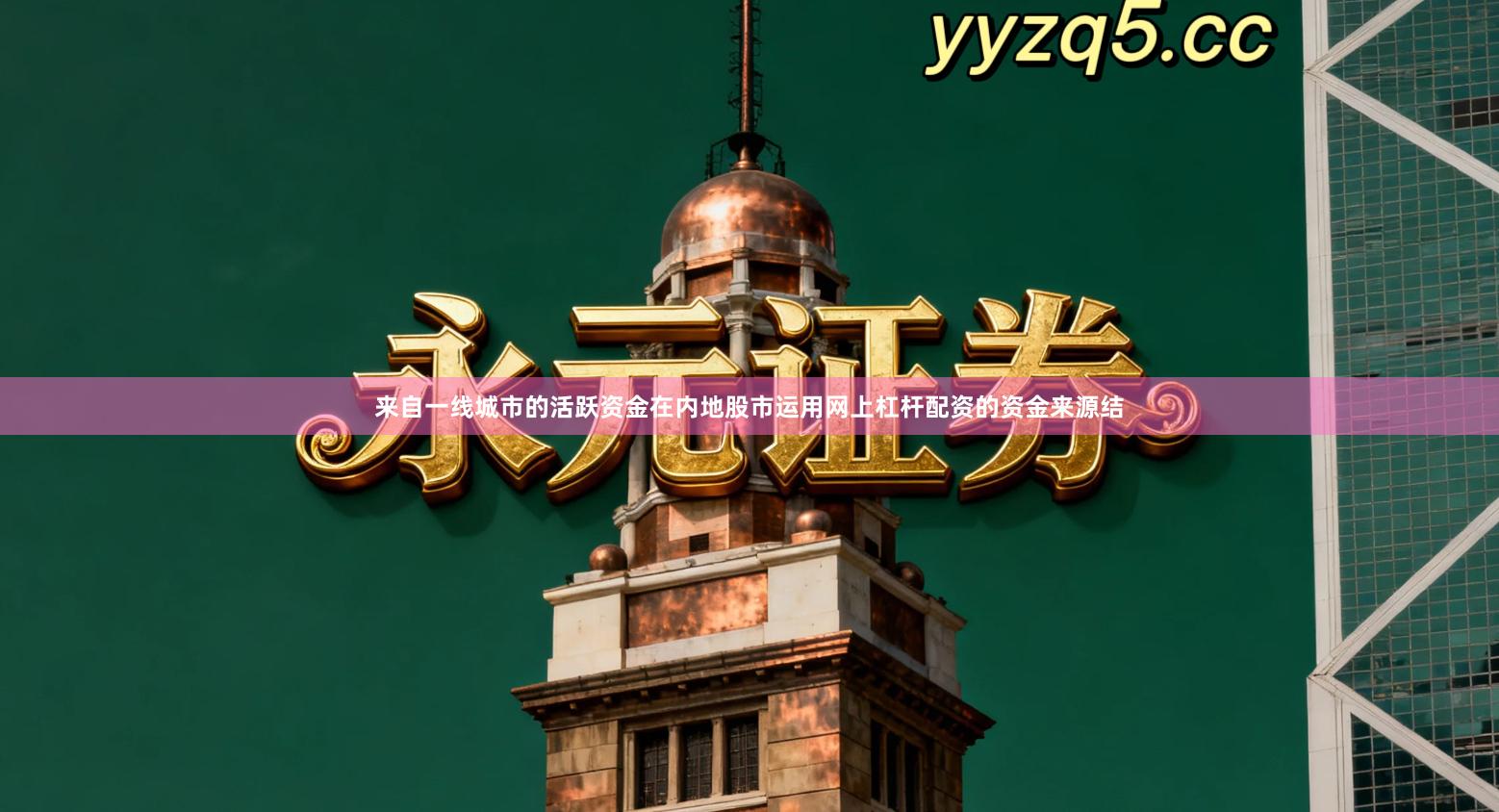 来自一线城市的活跃资金在内地股市运用网上杠杆配资的资金来源结