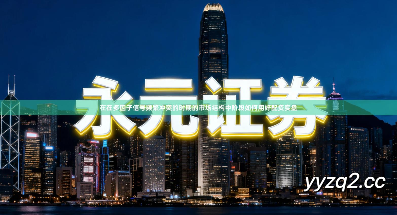 在在多因子信号频繁冲突的时期的市场结构中阶段如何用好配资实盘