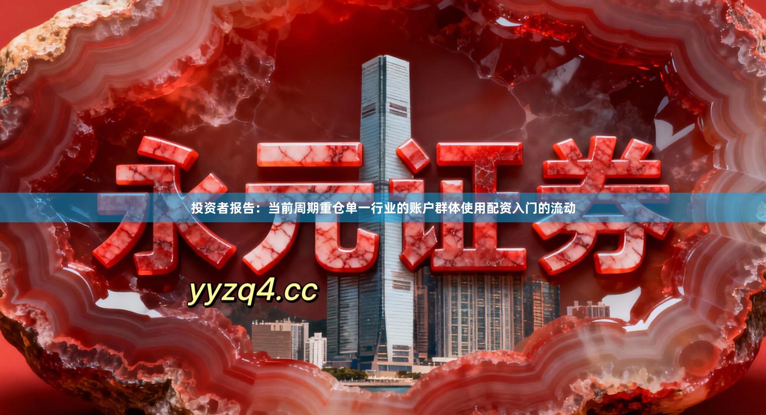 投资者报告：当前周期重仓单一行业的账户群体使用配资入门的流动