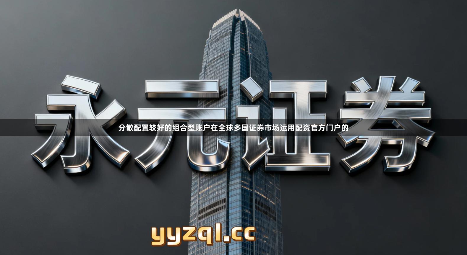 分散配置较好的组合型账户在全球多国证券市场运用配资官方门户的
