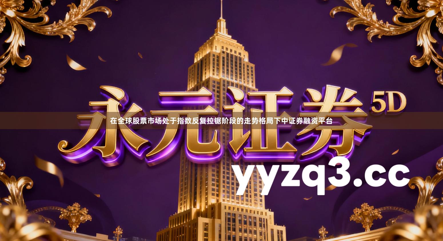 在全球股票市场处于指数反复拉锯阶段的走势格局下中证券融资平台