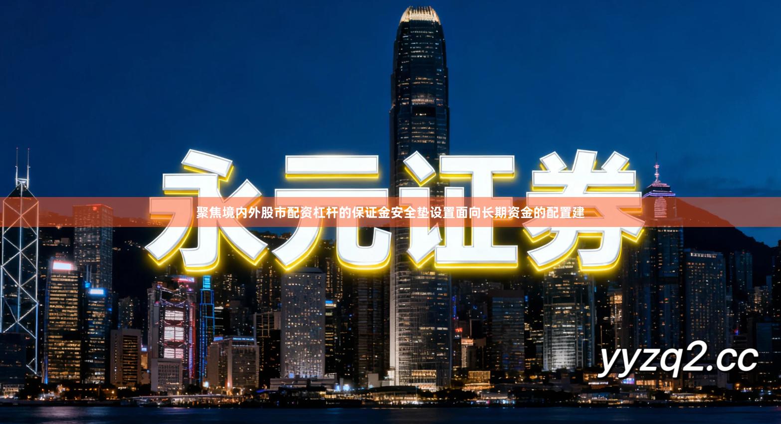 聚焦境内外股市配资杠杆的保证金安全垫设置面向长期资金的配置建