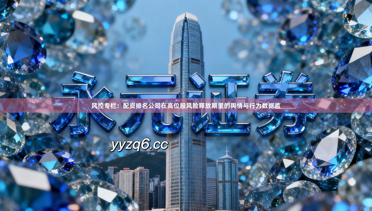 风控专栏：配资排名公司在高位股风险释放期里的舆情与行为数据监